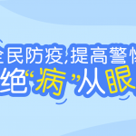 全民防疫，，，，，，，，提高警惕，，，，，，，，杜绝“病”从眼入